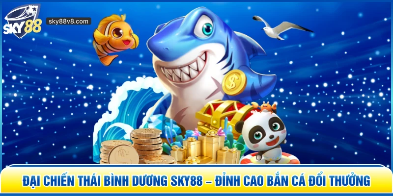 Đại Chiến Thái Bình Dương Sky88 – Đỉnh Cao Bắn Cá Đổi Thưởng