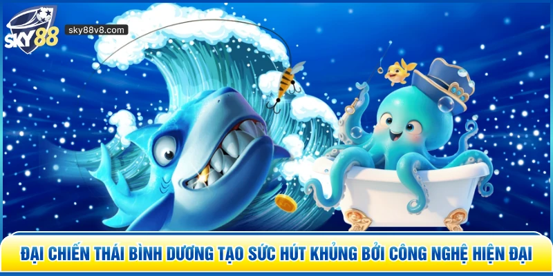 Đại Chiến Thái Bình Dương Sky88 – Đỉnh Cao Bắn Cá Đổi Thưởng