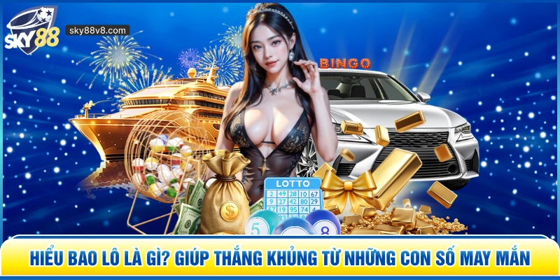 Bao Lô Là Gì? Sky88 Giải Mã Bí Mật Cá Cược Lô Đề Đỉnh Cao