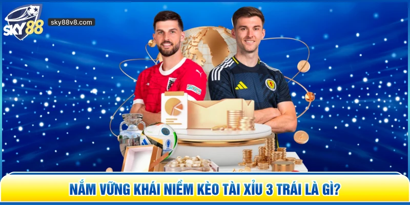 Kèo Tài Xỉu 3 Trái Là Gì? - Bí Kíp Soi Kèo Chuẩn Tại Sky88