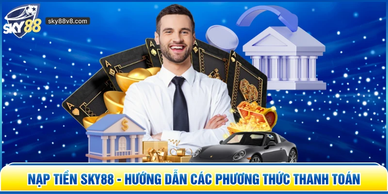 Nạp Tiền Sky88 - Hướng Dẫn Các Phương Thức Thanh Toán