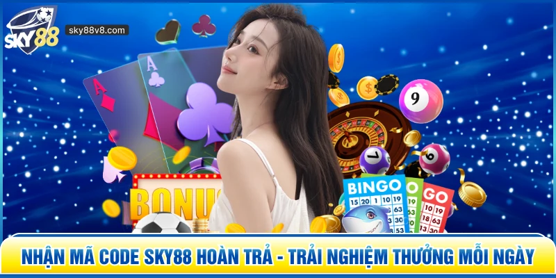 Nhận Mã Code Sky88 Hoàn Trả - Trải Nghiệm Thưởng Mỗi Ngày