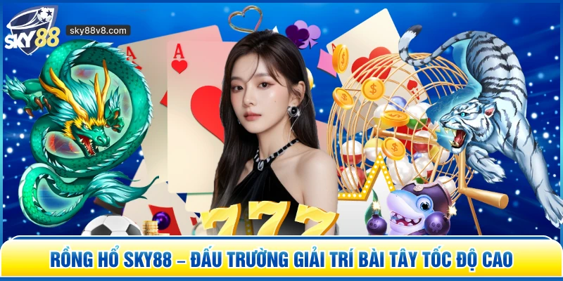 Rồng Hổ Sky88 – Đấu Trường Giải Trí Bài Tây Tốc Độ Cao