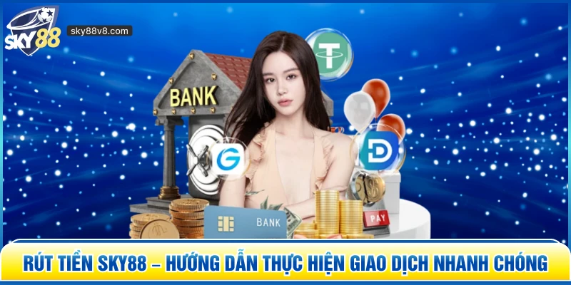 Rút Tiền Sky88 – Hướng Dẫn Thực Hiện Giao Dịch Nhanh Chóng