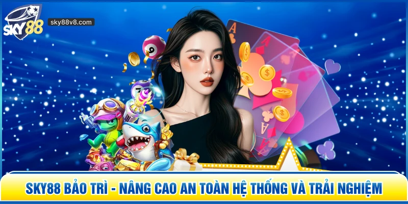 Sky88 Bảo Trì - Nâng Cao An Toàn Hệ Thống Và Trải Nghiệm