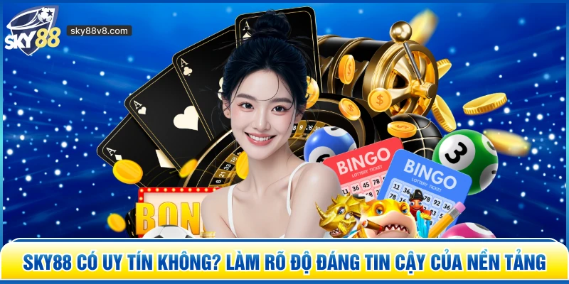 Sky88 Có Uy Tín Không? Làm Rõ Độ Đáng Tin Cậy Của Nền Tảng