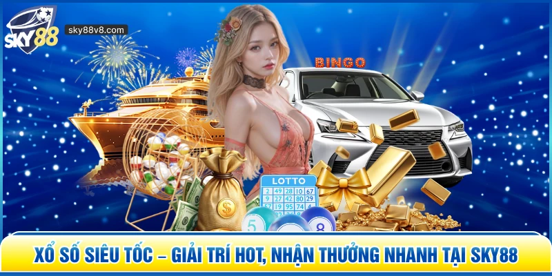 Xổ Số Siêu Tốc – Giải Trí Hot, Nhận Thưởng Nhanh Tại Sky88